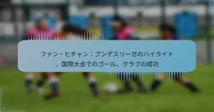 ファン・ヒチャン：ブンデスリーガのハイライト、国際大会でのゴール、クラブの成功