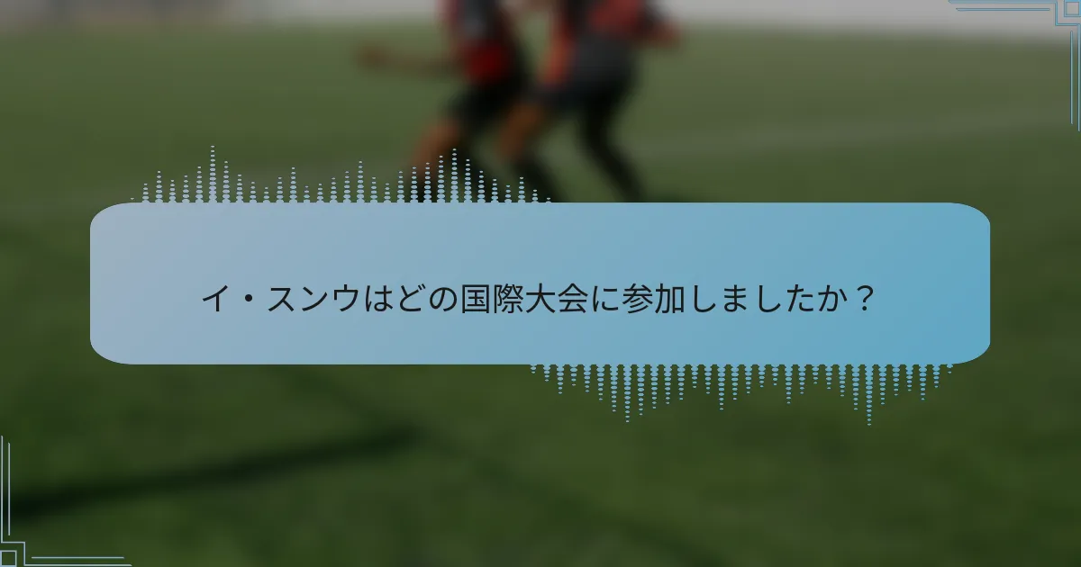 イ・スンウはどの国際大会に参加しましたか？