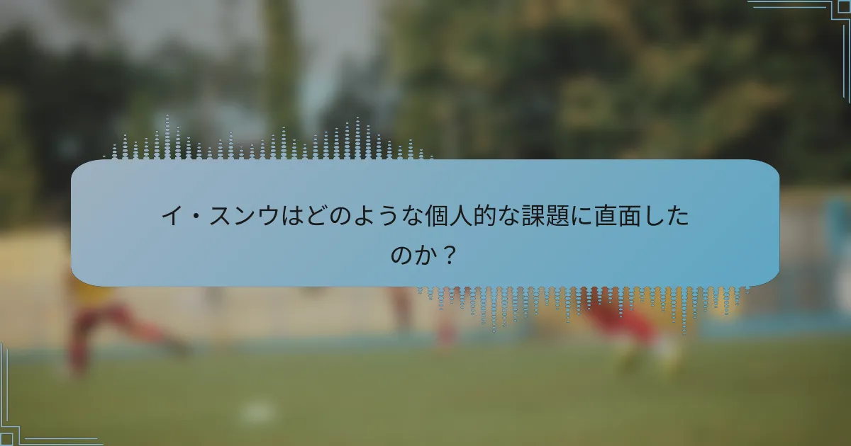 イ・スンウはどのような個人的な課題に直面したのか?