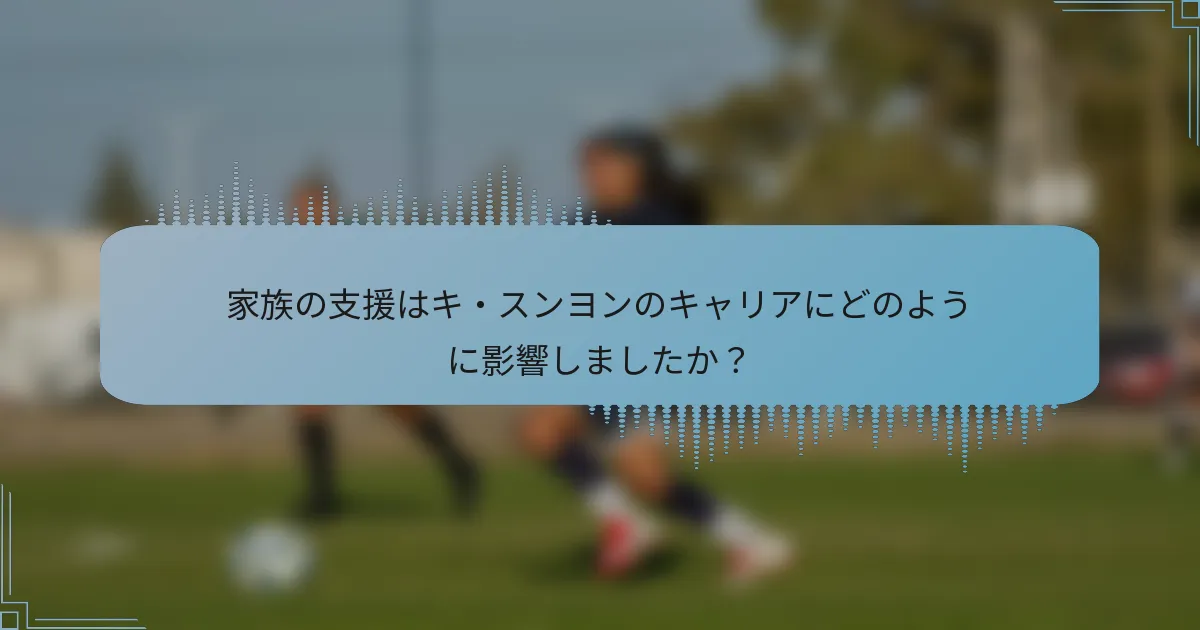 家族の支援はキ・スンヨンのキャリアにどのように影響しましたか？