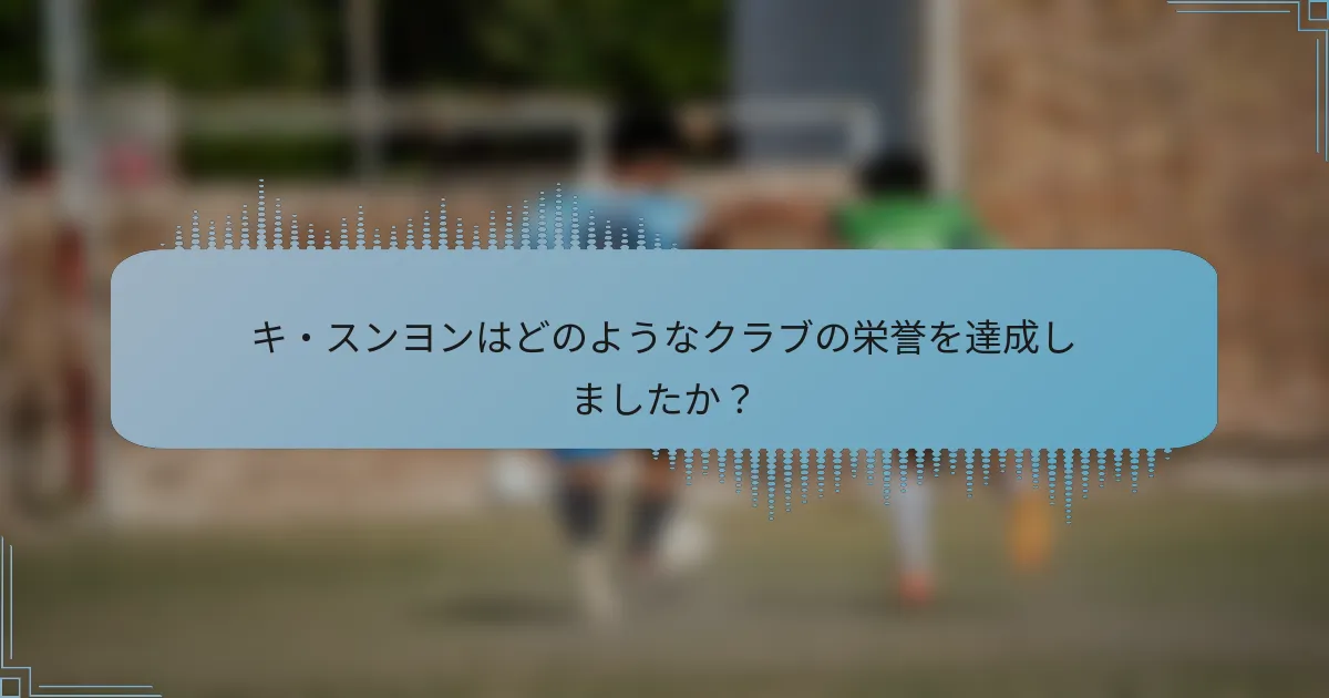 キ・スンヨンはどのようなクラブの栄誉を達成しましたか?