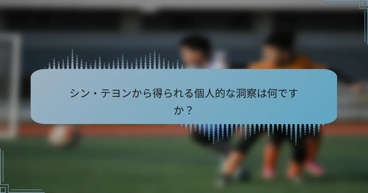 シン・テヨンから得られる個人的な洞察は何ですか？