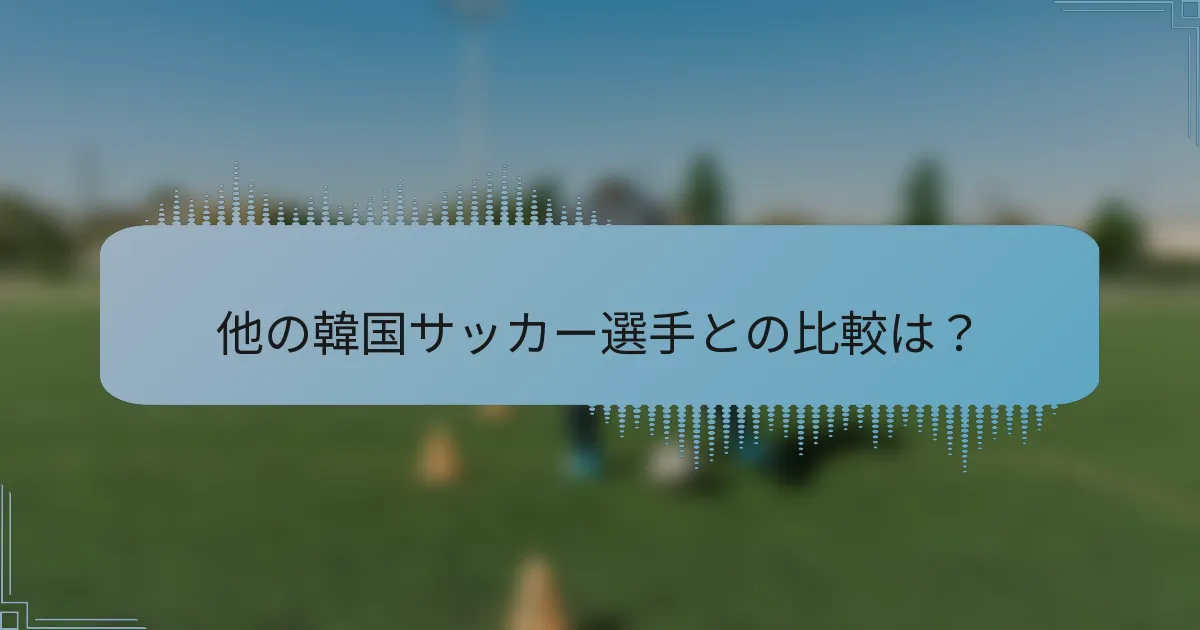 他の韓国サッカー選手との比較は?